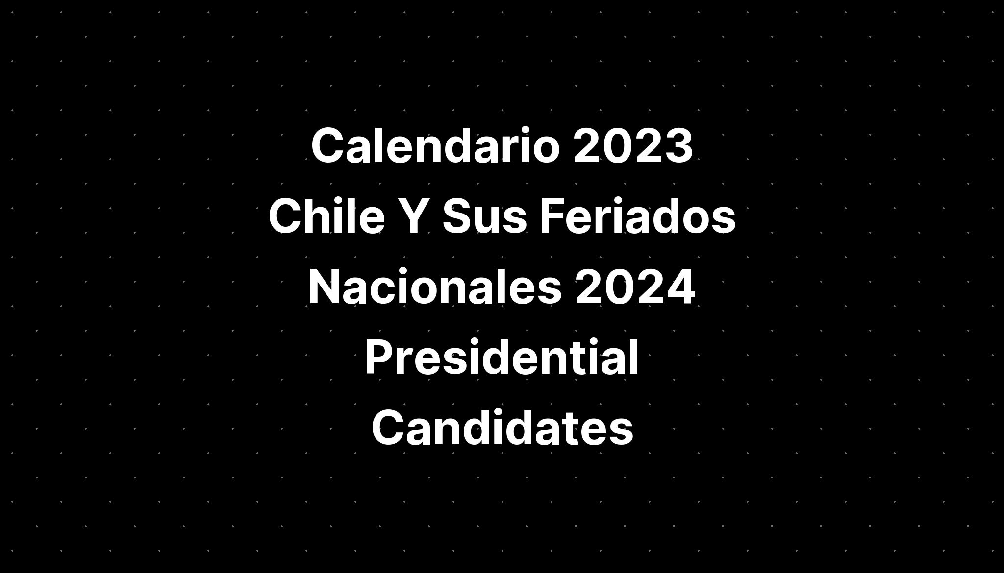 Calendario 2023 Chile Y Sus Feriados Nacionales 2024 Presidential Candidates Imagesee 6732